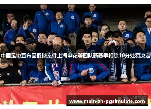 中国足协宣布因假球案件上海申花等四队新赛季扣除10分处罚决定 中国足协宣布因假球案件上海申花等四队新赛季扣除10分处罚决定