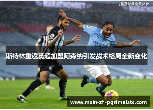 斯特林重返英超加盟阿森纳引发战术格局全新变化